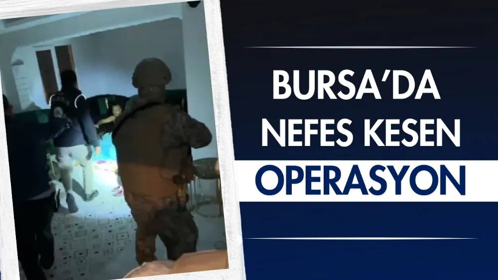 Bursa’da nefes kesen operasyon