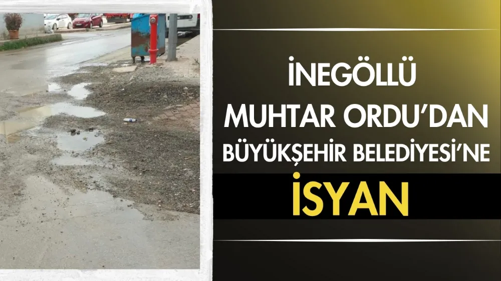 İnegöllü Muhtar Ordu’dan Büyükşehir Belediyesi’ne isyan 