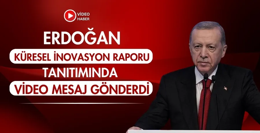 Cumhurbaşkanı Erdoğan, Küresel İnovasyon Raporu tanıtımında video mesaj gönderdi