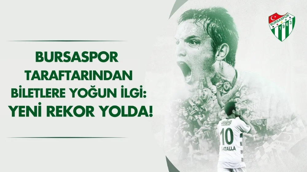 Bursaspor taraftarından biletlere yoğun ilgi: yeni rekor yolda!