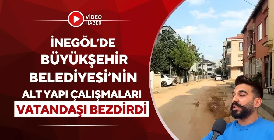 İnegöl’de, Büyükşehir Belediyesi’nin alt yapı çalışmaları vatandaşı bezdirdi  