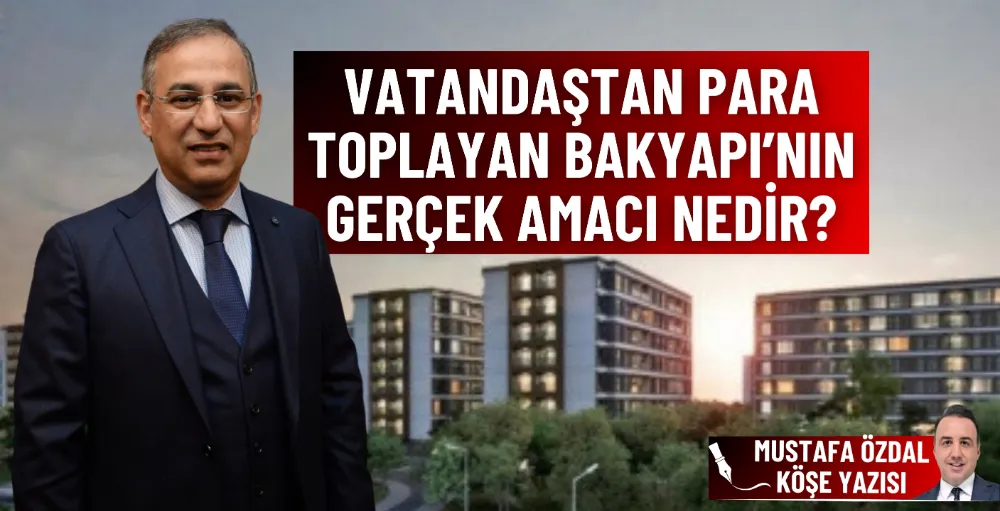 Vatandaştan para toplayan Bakyapı’nın gerçek amacı nedir?