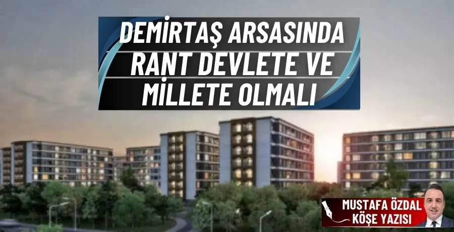 Demirtaş arsasında rant devlete ve millete olmalı