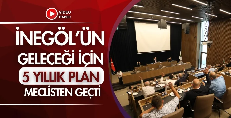 İnegöl’ün geleceği için 5 yıllık plan meclisten geçti