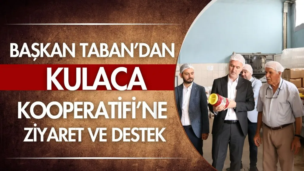 Belediye Başkanı Alper Taban, Kulaca Kooperatifini ziyaret etti