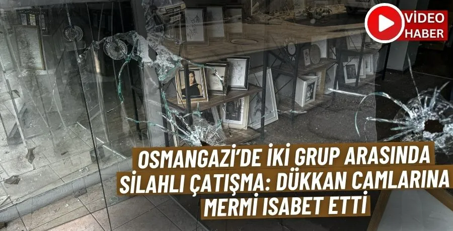 Bursa’da silahlı çatışma: Mermiler dükkan camlarına isabet etti