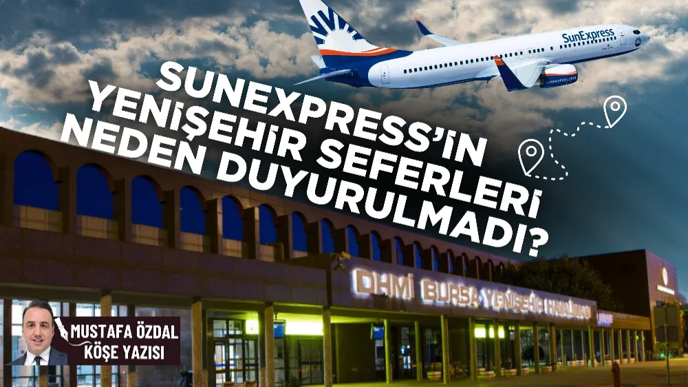 Sunexpress’in Yenişehir seferleri neden duyurulmadı?