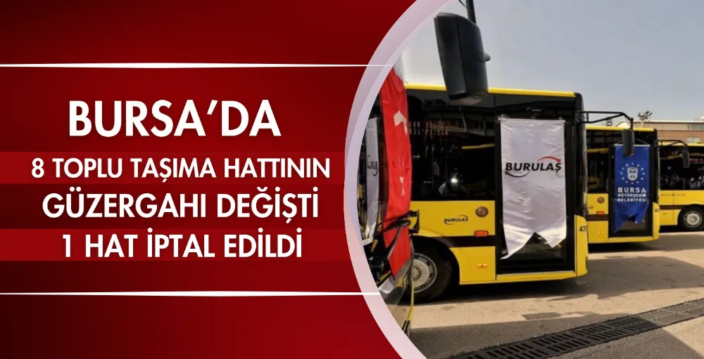 Bursa’da 8 toplu taşıma hattının güzergahı değişti, 1 hat iptal edildi