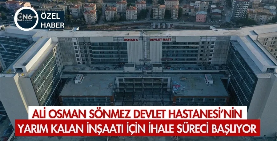 Ali Osman Sönmez Devlet Hastanesi’nin yarım kalan inşaatı için ihale süreci başlıyor 