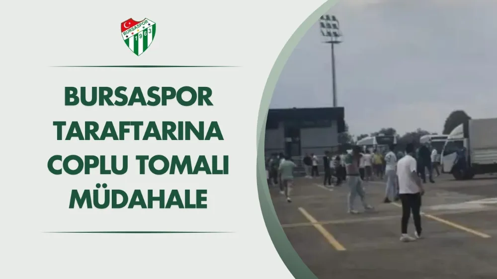 Bursaspor taraftarına coplu tomalı müdahale 