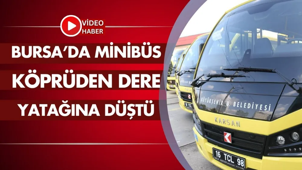 Bursa’da minibüs köprüden dere yatağına düştü