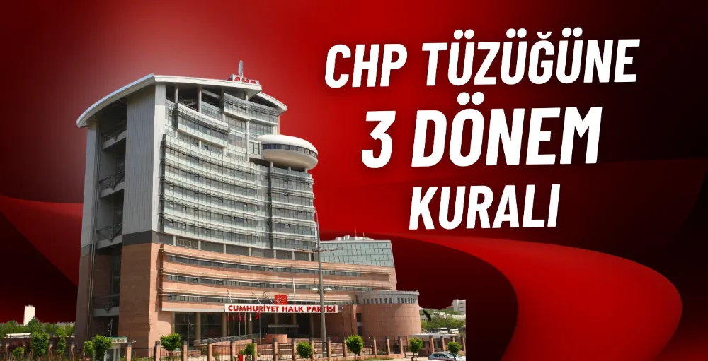 CHP tüzüğüne 3 dönem kuralı 