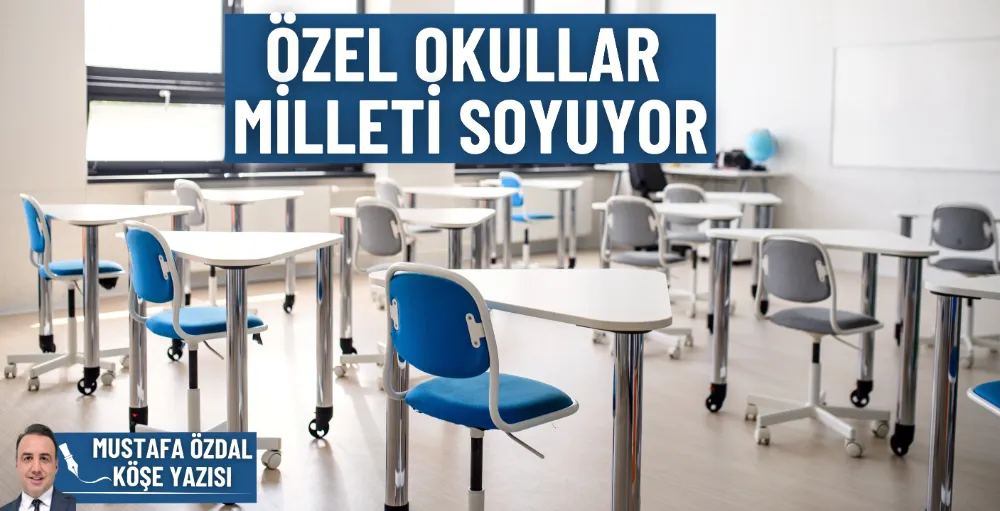 Özel okullar milleti soyuyor