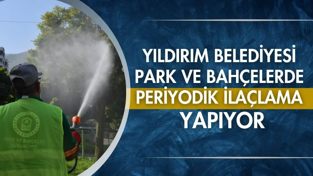 Yıldırım Belediyesi, park ve bahçelerde periyodik ilaçlama yapıyor