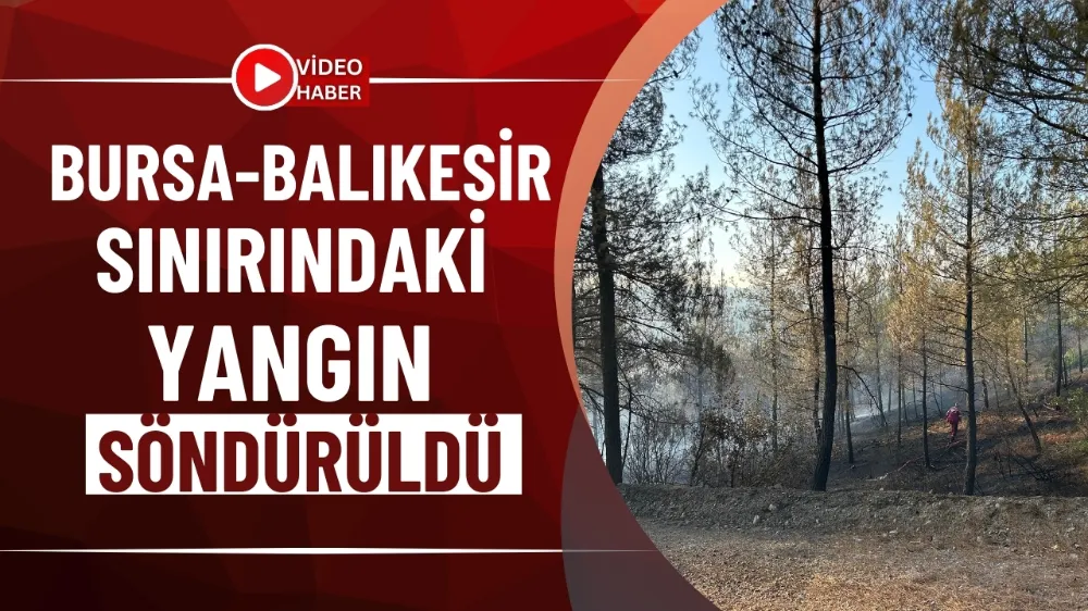 Bursa-Balıkesir sınırındaki  yangın  söndürüldü