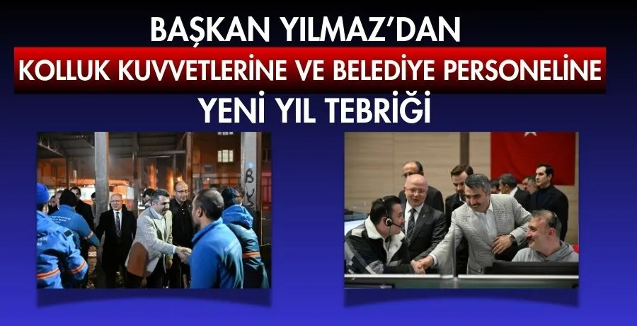 Başkan Yılmaz’dan kolluk kuvvetlerine ve belediye personeline yeni yıl tebriği