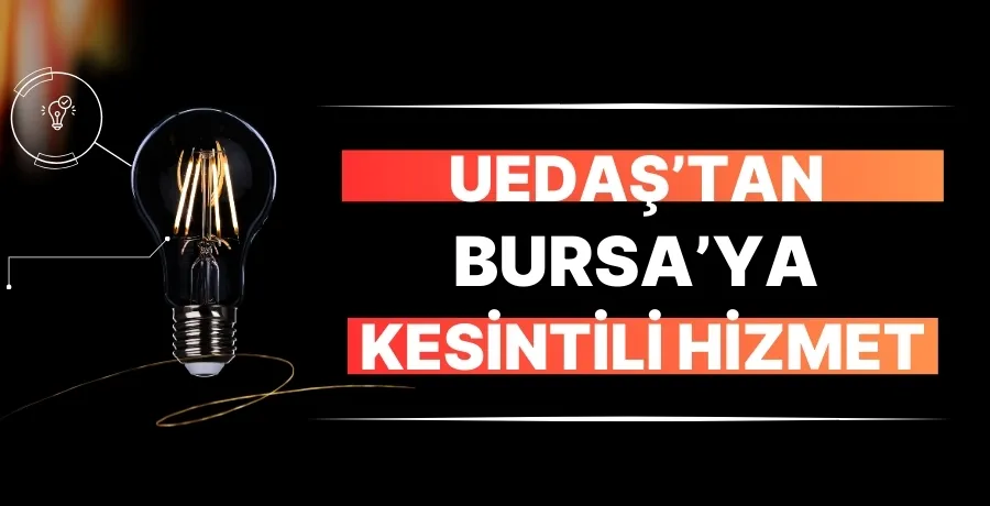 UEDAŞ’tan  Bursa’ya  kesintili hizmet