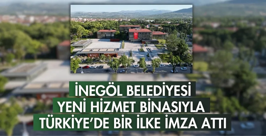 İnegöl Belediyesi, yeni hizmet binasıyla Türkiye’de bir ilke imza attı