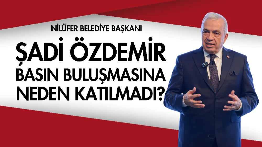 Şadi Özdemir basın buluşmasına neden katılmadı?