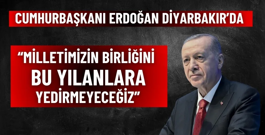 Cumhurbaşkanı Erdoğan : “Milletimizin birliğini bu yılanlara yedirmeyeceğiz”