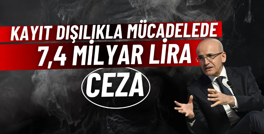 Kayıt dışılıkla mücadelede 7,4 milyar lira ceza