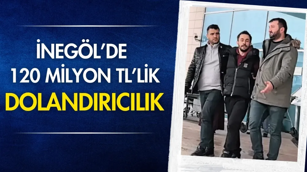 İnegöl’de 120 milyon TL’lik dolandırıcılık