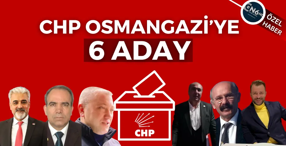 CHP Osmangazi’ye 6 aday!