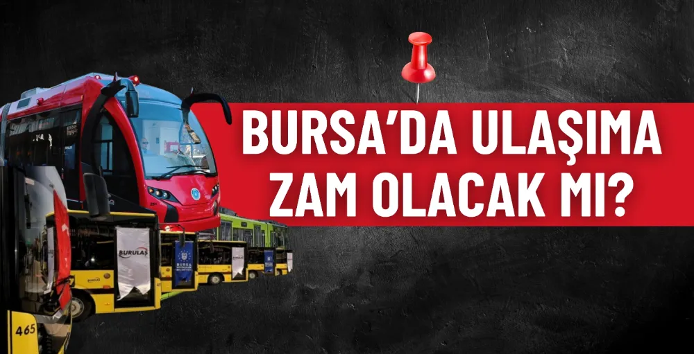 Bursa’da ulaşıma zam olacak mı?