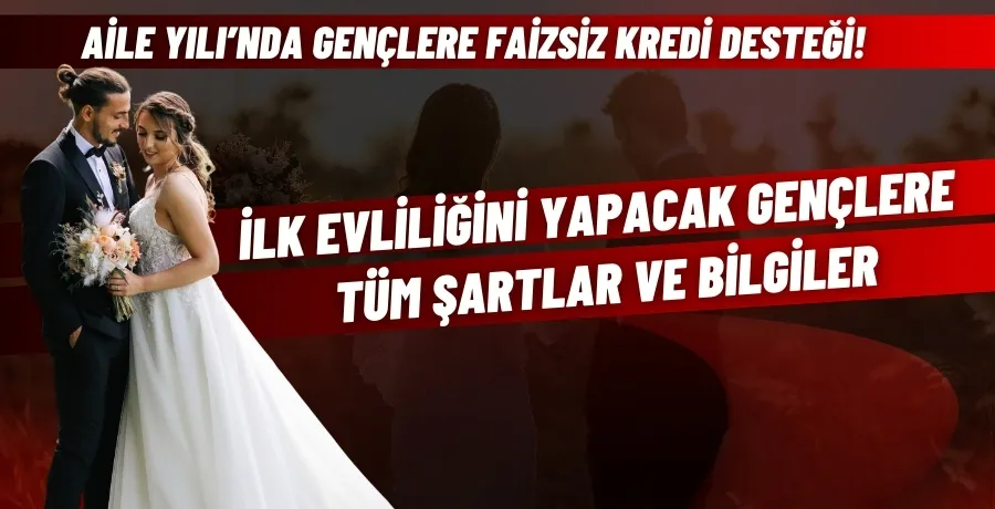 Aile Yılı’nda gençlere faizsiz kredi desteği!