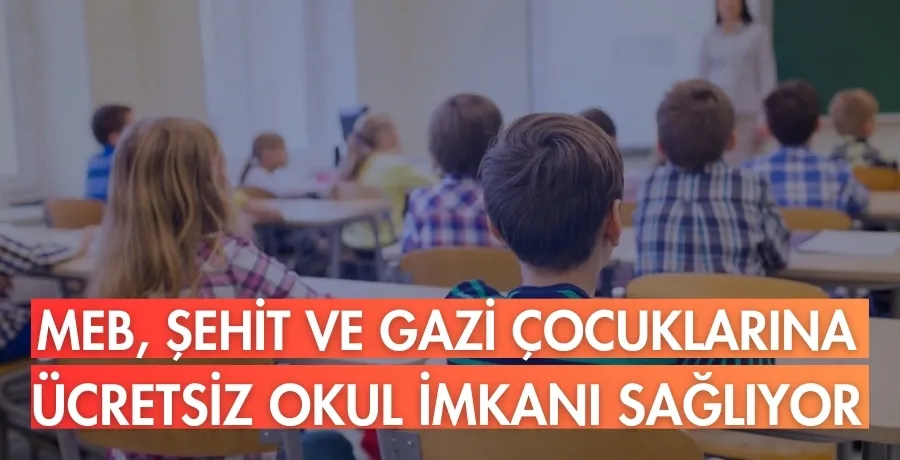 MEB, şehit ve gazi çocuklarına ücretsiz okul imkanı sağlıyor