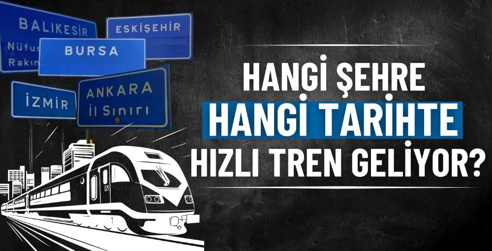 Hangi şehre hangi tarihte hızlı tren gelecek?