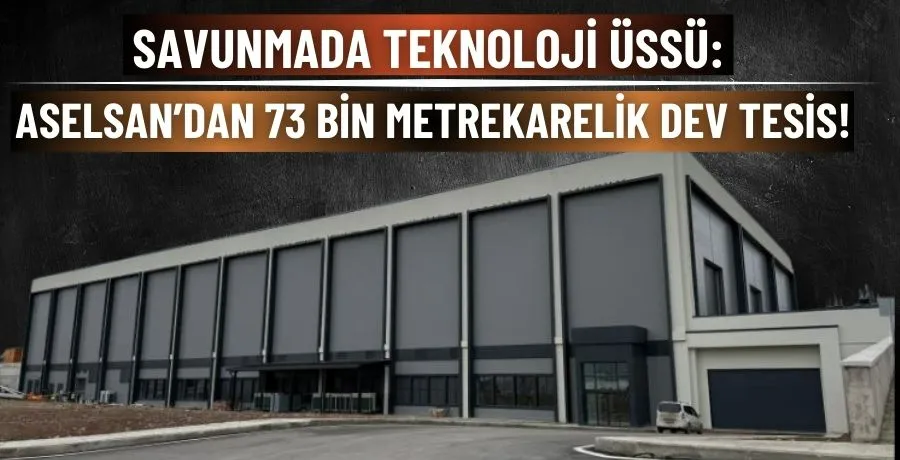 Savunmada teknoloji üssü:  ASELSAN’dan 73 bin metrekarelik dev tesis!