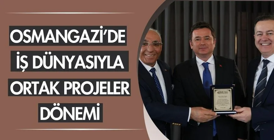 Osmangazi’de iş dünyasıyla ortak projeler dönemi