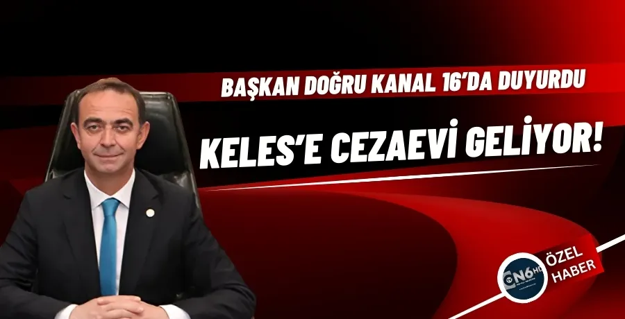 Keles’e cezaevi geliyor!