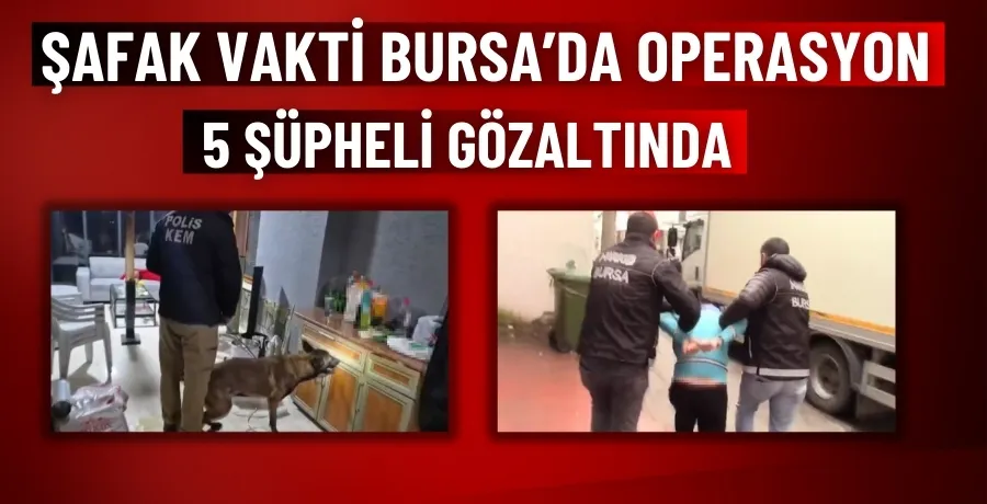 Şafak vakti Bursa’da operasyon