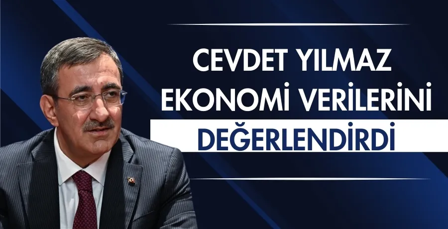 Cevdet Yılmaz, ekonomi verilerini değerlendirdi