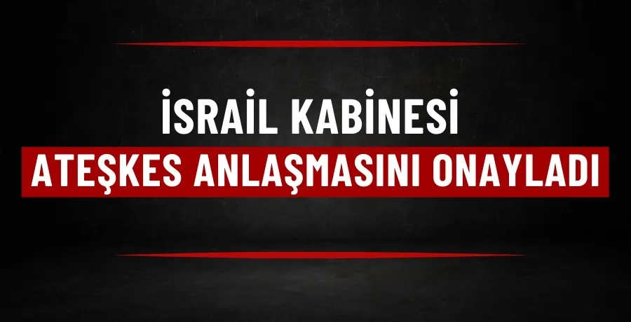 İsrail kabinesi, ateşkes anlaşmasını onayladı