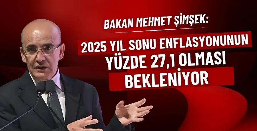 Bakan Şimşek: 2025 yıl sonu enflasyonunun yüzde 27,1 olması bekleniyor