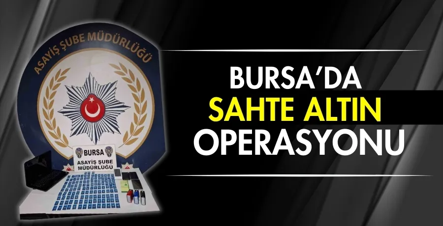 Bursa’da sahte altın operasyonu