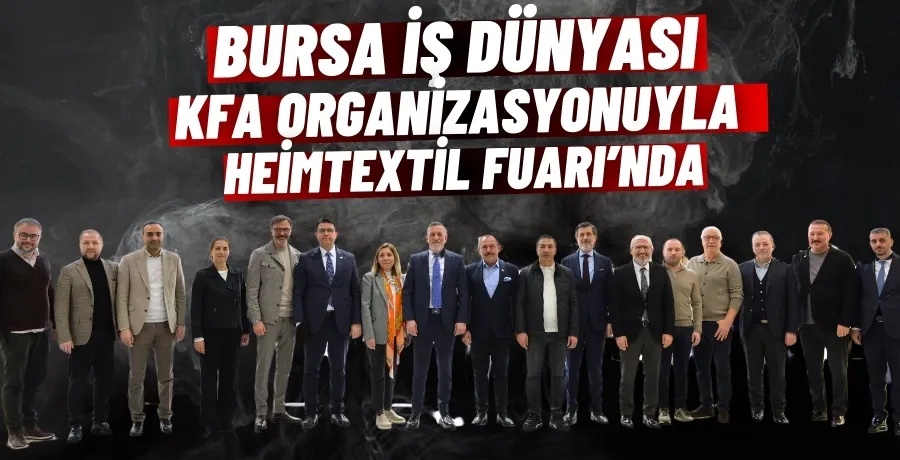 Bursa İş Dünyası KFA Organizasyonuyla Heimtextil Fuarı’nda