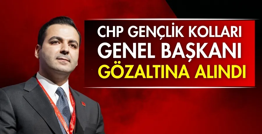 CHP Gençlik Kolları Genel Başkanı gözaltına alındı