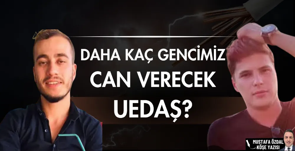 Daha kaç gencimiz can verecek UEDAŞ?