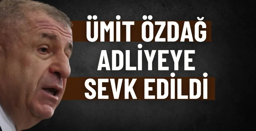 Ümit Özdağ adliyeye sevk edildi