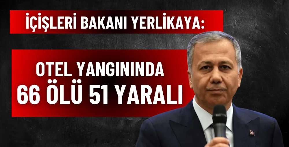 Bakan Yerlikaya: Otel yangınında 66 ölü 51 yaralı!