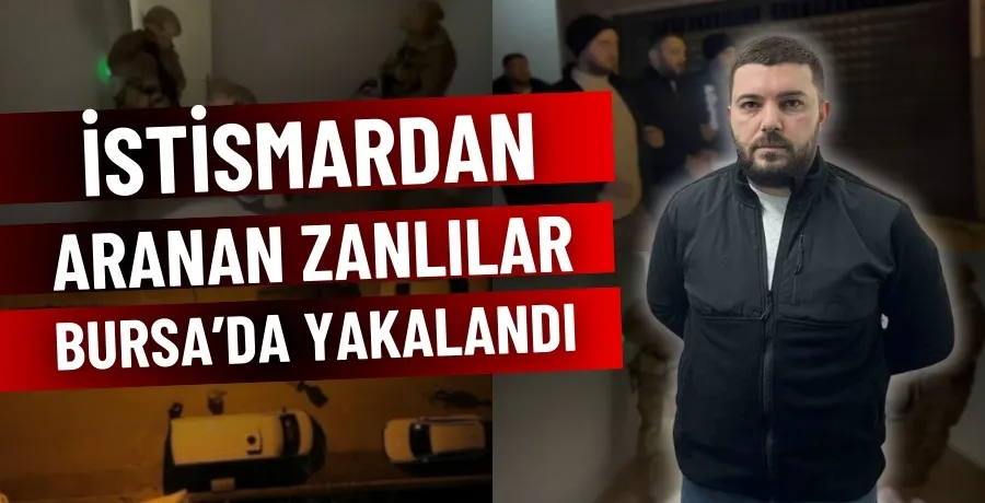  İstismardan aranan zanlılar Bursa’da yakalandı