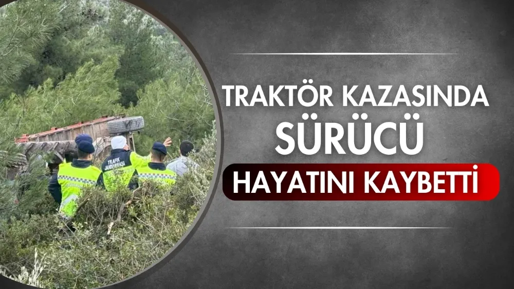 Traktör kazasında sürücü hayatını kaybetti