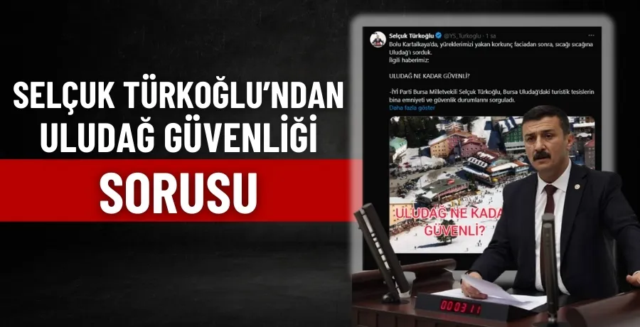 Selçuk Türkoğlu’ndan Uludağ güvenliği sorusu