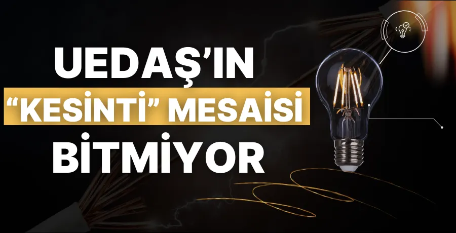 UEDAŞ’ın “Kesinti” mesaisi bitmiyor