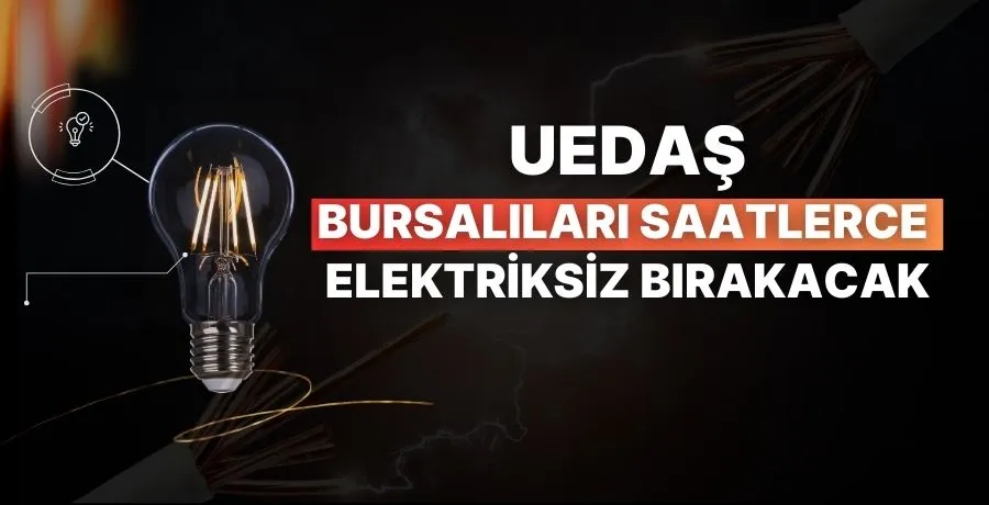 UEDAŞ Bursalıları saatlerce  elektriksiz bırakacak