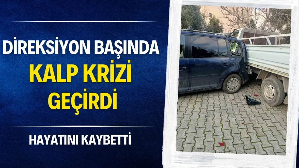 Direksiyon başında kalp krizi geçirdi